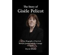 The Story of Gisèle Pelicot: A True Biography of Survival, Betrayal, Justice, and the Courage to Speak