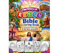 The Story of Grace Bible Coloring Book: A Journey from Eden to the New Jerusalem: Faith Filled Bible Scenes to Color Inspiring Scripture Moments ... Family Learning for Kids Teens and Adults