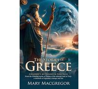 The Story of Greece: A Journey Through Ancient Myths and Heroes: Classic Greek legends for curious readers - Illustrated Edition with Author Biography