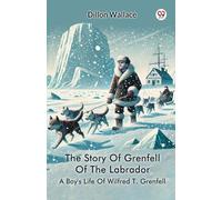 The Story Of Grenfell Of The Labrador A Boy's Life Of Wilfred T. Grenfell