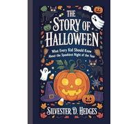 THE STORY OF HALLOWEEN: What Every Kid Should Know About the Spookiest Night of the Year”