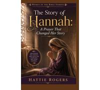 THE STORY OF HANNAH: A Prayer That Changed Her Story - A Bible Story of Longing, Faith, and God Who Hears Every Cry (Women of the Bible Stories)