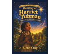 The Story of Harriet Tubman: The Brave Woman Who Led Others to Freedom (Little Legends: True Stories Of World Changers)