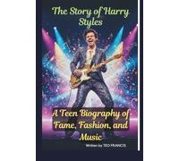 THE STORY OF HARRY STYLES: A TEEN BIOGRAPHY OF FAME, FASHION, AND MUSIC
