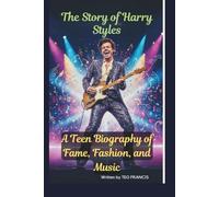 THE STORY OF HARRY STYLES: A TEEN BIOGRAPHY OF FAME, FASHION, AND MUSIC