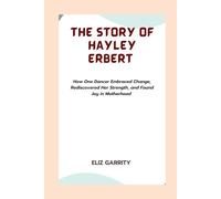THE STORY OF HAYLEY ERBERT: How One Dancer Embraced Change, Rediscovered Her Strength, and Found Joy in Motherhood