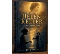 The Story Of HELEN KELLER: A LIFE OF COURAGE AND TRIUMPH