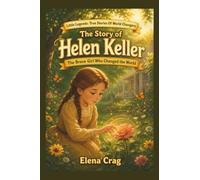 The Story of Helen Keller: The Brave Girl Who Changed the World (Little Legends: True Stories Of World Changers)