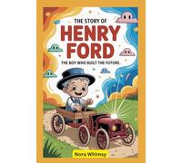 The Story of Henry Ford: The Boy Who Built the Future