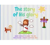 The story of His glory: And what came to be because Jesus loves me!