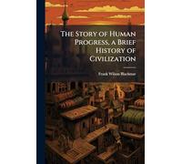 The Story of Human Progress, a Brief History of Civilization