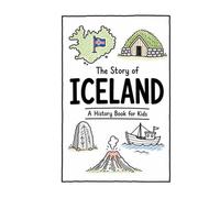 The Story of Iceland - A History Book for Kids: A Fun, Educational, and Illustrated Journey Through Icelandic History for Children and Curious Minds (History for Kids)