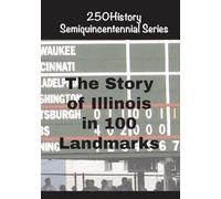 The Story of Illinois In 100 Landmarks (250history Semiquincentennial)
