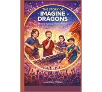 THE STORY OF IMAGINE DRAGONS: How a Band Created Music to Inspire the World