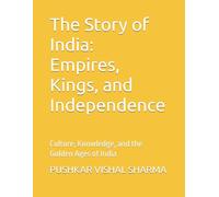 The Story of India: Empires, Kings, and Independence: Culture, Knowledge, and the Golden Ages of India