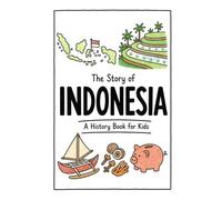 The Story of Indonesia - A History Book for Kids: A Fun, Educational, and Illustrated Journey Through Indonesian History for Children and Curious Minds: 53 (History for Kids)