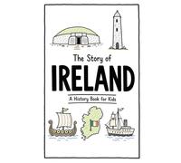 The Story of Ireland - A History Book for Kids: A Fun, Educational, and Illustrated Journey Through Irish History for Children and Curious Minds: 2 (History for Kids)