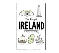 The Story of Ireland - A History Book for Kids: A Fun, Educational, and Illustrated Journey Through Irish History for Children and Curious Minds (History for Kids)