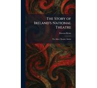 The Story of Ireland's National Theatre: The Abbey Theatre, Dublin