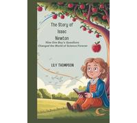 The Story of Isaac Newton A Complete History Book for Kids: How One Boy’s Questions Changed the World of Science Forever