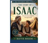 THE STORY OF ISAAC: The Promise Fulfilled Through Faith - A Bible Story of Miracles, Trust, and God's Covenant (Old Testament Bible Stories)