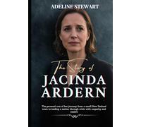 The Story of Jacinda Ardern: The personal cost of her journey from a small New Zealand town to leading a nation through crisis with empathy and resolve.