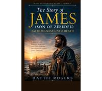 THE STORY OF JAMES: Faithfulness Unto Martyrdom - A Bible Story of Bold Leadership, Sacrifice, and Living the Gospel (New Testament Bible Stories)