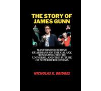 The Story of James Gunn: Mastermind Behind Guardians of the Galaxy, Reshaping the DC Universe, and the Future of Superhero Cinema (BIOGRAPHY OF RICH AND FAMOUS PEOPLE)
