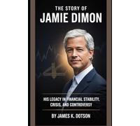 The Story of Jamie Dimon: His Legacy in Financial Stability, Crisis, and Controversy
