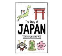 The Story of Japan - A History Book for Kids: A Fun, Educational, and Illustrated Journey Through Japanese History for Children and Curious Minds: 55 (History for Kids)