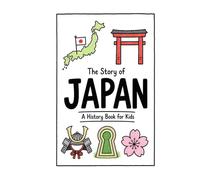 The Story of Japan - A History Book for Kids: A Fun, Educational, and Illustrated Journey Through Japanese History for Children and Curious Minds (History for Kids)