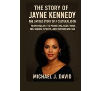 The Story of Jayne Kennedy: The Untold Story of a Cultural Icon: From Pageant to Primetime, Redefining Television, Sports, and Representation
