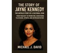 The Story of Jayne Kennedy: The Untold Story of a Cultural Icon: From Pageant to Primetime, Redefining Television, Sports, and Representation