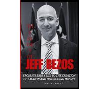 THE STORY OF JEFF BEZOS: From His Early Life to the Creation of Amazon and His Ongoing Impact (Legends of Business The Biographies of Visionaries Who Redefined Success)