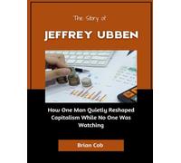 The Story of Jeffrey Ubben: How One Man Quietly Reshaped Capitalism While No One Was Watching (Market Kings: Inside the Strategy, Power, and Legacy of U.S. Investors)