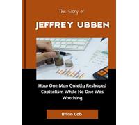 The Story of Jeffrey Ubben: How One Man Quietly Reshaped Capitalism While No One Was Watching (Market Kings: Inside the Strategy, Power, and Legacy of U.S. Investors)