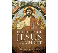 The Story of Jesus: A History and Theology of Christ