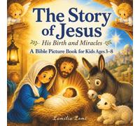 The Story of Jesus - His Birth and Miracles: A Bible Picture Book for Kids Ages 3-8 Featuring Stories from the Life of Jesus and Scripture on Every Page