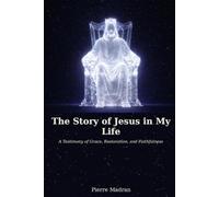 The Story of Jesus in My Life: A Testimony of Grace, Restoration, and Faithfulness