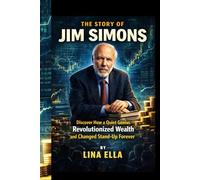 THE STORY OF JIM SIMONS: Discover How a Quiet Genius Revolutionized Wealth and Changed the World of Finance