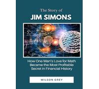 The Story of Jim Simons: How One Man’s Love for Math Became the Most Profitable Secret in Financial History (Masters of the Market: U.S. Investing Icons)