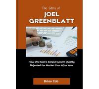 The story of Joel Greenblatt: How One Man’s Simple System Quietly Defeated the Market Year After Year (Market Kings: Inside the Strategy, Power, and Legacy of U.S. Investors)