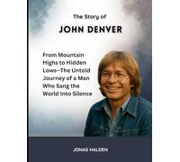 The Story of John Denver: From Mountain Highs to Hidden Lows-The Untold Journey of a Man Who Sang the World Into Silence (Entertainers Who Defined Eras)