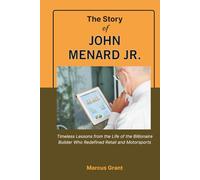THE STORY OF JOHN MENARD JR.: Timeless Lessons from the Life of the Billionaire Builder Who Redefined Retail and Motorsports (Billionaire Minds: Stories of Grit and Greatness)