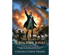 The Story of John Paul Jones: Naval Hero of the American Revolution: Naval Tactics and Heroic Leadership - Illustrated with Biography and Commentary