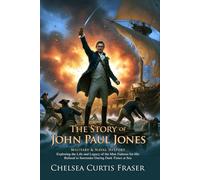 The Story of John Paul Jones: Naval Hero of the American Revolution: Naval Tactics and Heroic Leadership - Illustrated with Biography and Commentary
