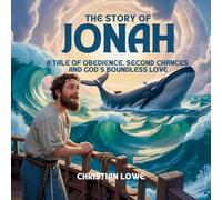 The Story of Jonah: A Tale of Obedience, Second Chances, and God's Boundless Love: 5 (The Story of Important Figures in the Bible)