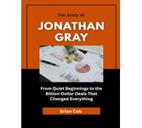 The Story of Jonathan Gray: From Quiet Beginnings to the Billion-Dollar Deals That Changed Everything (Market Kings: Inside the Strategy, Power, and Legacy of U.S. Investors)