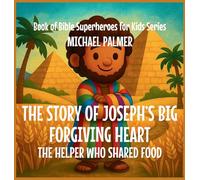 The Story Of Joseph's Big Forgiving Heart: The Helper Who Shared Food: 5 (Book of Bible Superheroes for Kids)