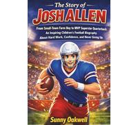 The Story of Josh Allen: From Small-Town Farm Boy to MVP Superstar Quarterback: An Inspiring Children’s Football Biography About Hard Work, ... Path to Greatness: Sports Stories for Kids)